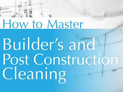 How to Master Builder's & Post Construction Cleans